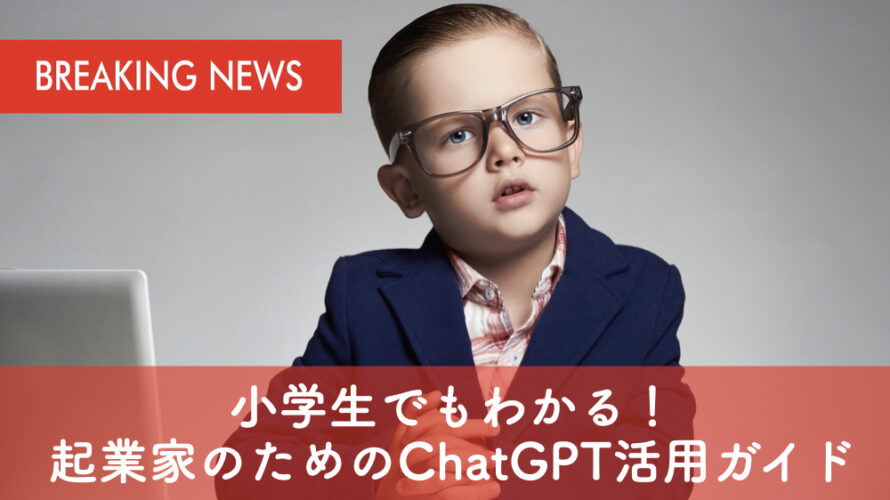 小学生でもわかる!起業家のためのChatGPT活用ガイド